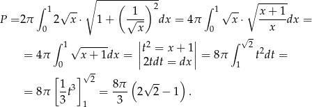  ∘ ----(-----)-- ∘ ------ ∫ 1 √ -- 1 2 ∫ 1 √ -- x + 1 P = 2π 2 x ⋅ 1 + √--- dx = 4π x⋅ ------dx = 0 x| | 0 √- x ∫ 1√ ------ |t2 = x + 1| ∫ 2 2 = 4 π x + 1dx = ||2tdt = dx|| = 8π tdt = 0 √- 1 [1 ] 2 8 π ( √ -- ) = 8 π --t3 = --- 2 2 − 1 . 3 1 3 