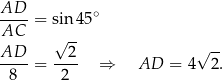 AD--= sin 45∘ AC AD √ 2- √ -- ----= ---- ⇒ AD = 4 2. 8 2 