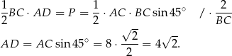  1BC ⋅AD = P = 1⋅AC ⋅ BC sin45 ∘ / ⋅-2-- 2 2 -- BC √ 2 √ -- AD = AC sin4 5∘ = 8 ⋅----= 4 2. 2 