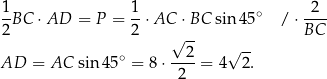  1BC ⋅AD = P = 1⋅AC ⋅ BC sin45 ∘ / ⋅-2-- 2 2 √ -- BC 2 √ -- AD = AC sin4 5∘ = 8 ⋅----= 4 2. 2 