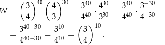  ( ) 40( )30 40 30 40 − 30 W = 3- 4- = 3--⋅ 4--= 3-- ⋅ 3---= 4 3 440 330 440 4− 30 40− 30 10 ( )10 = 3------= 3-- = 3- . 440− 30 410 4 