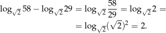  58 lo g√ 258 − log√ 229 = log √2 ---= log √22 = 2√9-- = log √2( 2)2 = 2 . 