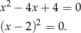  2 x − 4x + 4 = 0 (x − 2)2 = 0 . 