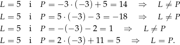L = 5 i P = − 3 ⋅(− 3)+ 5 = 14 ⇒ L ⁄= P L = 5 i P = 5 ⋅(− 3)− 3 = − 18 ⇒ L ⁄= P L = 5 i P = − (− 3)− 2 = 1 ⇒ L ⁄= P L = 5 i P = 2 ⋅(− 3)+ 11 = 5 ⇒ L = P. 