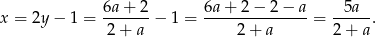 x = 2y− 1 = 6a-+-2-− 1 = 6a-+-2-−-2-−-a-= -5a--. 2 + a 2+ a 2+ a 