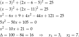 (x− 3)2 + (2x− 6− 5)2 = 25 (x− 3)2 + (2x− 11)2 = 25 2 2 x − 6x + 9+ 4x − 44x + 12 1 = 25 5x2 − 50x + 105 = 0 x2 − 10x + 21 = 0 Δ = 1 00− 84 = 16 ⇒ x = 3, x = 7. 1 2 