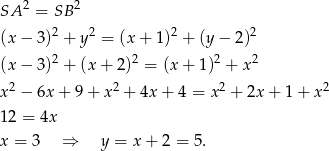  2 2 SA = SB (x − 3)2 + y2 = (x + 1)2 + (y − 2)2 2 2 2 2 (x − 3) + (x + 2) = (x + 1) + x x2 − 6x + 9 + x2 + 4x + 4 = x2 + 2x + 1 + x2 12 = 4x x = 3 ⇒ y = x + 2 = 5. 