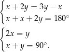 { x + 2y = 3y − x x + x + 2y = 1 80∘ { 2x = y ∘ x + y = 90 . 