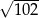 √ ---- 102 