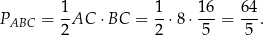 PABC = 1-AC ⋅ BC = 1-⋅8 ⋅ 16-= 64-. 2 2 5 5 