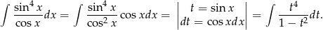 ∫ 4 ∫ 4 | | ∫ 4 sin--xdx = -sin--x cosxdx = || t = sin x || = --t---dt. cosx co s2x |dt = cosxdx | 1− t2 