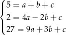 ( |{ 5 = a+ b+ c 2 = 4a− 2b + c |( 2 7 = 9a + 3b + c 