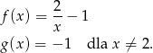  2- f(x ) = x − 1 g(x ) = − 1 dla x ⁄= 2. 
