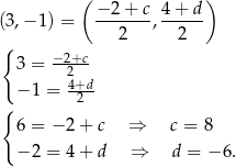  ( ) (3,− 1) = −-2-+-c, 4-+-d 2 2 { −2+c 3 = -2--- − 1 = 4+d-- { 2 6 = − 2 + c ⇒ c = 8 − 2 = 4 + d ⇒ d = − 6. 