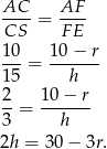  AC AF ----= ---- CS FE 10- 1-0−--r 15 = h 2 10 − r --= ------- 3 h 2h = 30 − 3r. 