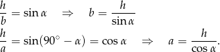 h h --= sinα ⇒ b = ----- b sin α h-= sin(90∘ − α) = cosα ⇒ a = --h--. a cos α 