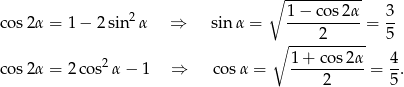  ∘ ----------- cos2α = 1− 2sin2 α ⇒ sin α = 1−--cos2α- = 3- ∘ ----2------ 5 1 + cos 2α 4 cos2α = 2co s2α − 1 ⇒ cosα = ---------- = -. 2 5 