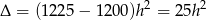 Δ = (1 225− 1200)h2 = 25h2 