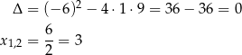  2 Δ = (− 6) − 4 ⋅1⋅9 = 36− 36 = 0 6- x1,2 = 2 = 3 