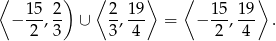 ⟨ ) ⟨ ⟩ ⟨ ⟩ − 15, 2- ∪ 2-, 19 = − 15-, 19 . 2 3 3 4 2 4 