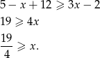 5 − x + 12 ≥ 3x − 2 19 ≥ 4x 19- 4 ≥ x. 