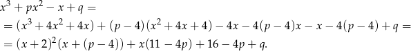 x3 + px2 − x + q = 3 2 2 = (x + 4x + 4x )+ (p − 4 )(x + 4x+ 4)− 4x − 4(p − 4)x − x − 4 (p − 4)+ q = = (x + 2)2(x + (p − 4)) + x(1 1− 4p )+ 16− 4p + q. 