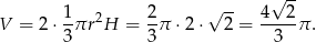  √ -- 1- 2 2- √ -- 4--2- V = 2 ⋅3 πr H = 3π ⋅2 ⋅ 2 = 3 π . 