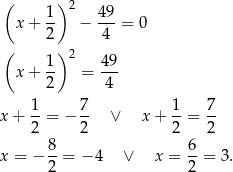 ( )2 x + 1- − 49- = 0 2 4 ( )2 x + 1- = 49- 2 4 1 7 1 7 x + --= − -- ∨ x + --= -- 2 2 2 2 x = − 8-= − 4 ∨ x = 6-= 3 . 2 2 