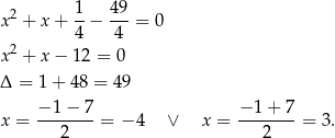  1 49 x2 + x + --− ---= 0 2 4 4 x + x − 12 = 0 Δ = 1+ 48 = 49 x = −-1−-7-= − 4 ∨ x = −-1+--7 = 3. 2 2 
