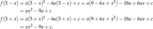 f(3− x) = a(3 − x )2 − 6a (3 − x )+ c = a(9− 6x + x2)− 18a + 6ax + c 2 = ax − 9a + c f(3+ x) = a(3 + x )2 − 6a (3 + x )+ c = a(9+ 6x + x2)− 18a − 6ax + c 2 = ax − 9a + c. 