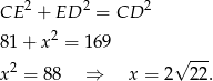 CE 2 + ED 2 = CD 2 2 81 + x = 16 9 √ --- x2 = 88 ⇒ x = 2 22 . 