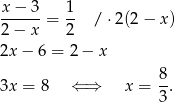 x − 3 1 ------= -- / ⋅2(2− x) 2 − x 2 2x − 6 = 2 − x 8 3x = 8 ⇐ ⇒ x = -. 3 