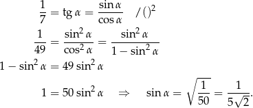  1 sin α --= tg α = ----- /()2 7 2 co sα 2 1-- -sin--α --sin-α--- 49 = co s2α = 1 − sin 2α 2 2 1− sin α = 49 sin α ∘ --- 1 1 1 = 50 sin2α ⇒ sinα = ---= -√---. 50 5 2 