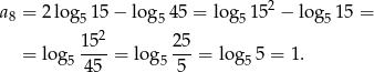  2 a8 = 2 lo g515 − log5 45 = log5 15 − lo g515 = 152 25 = log5 45--= log 5-5-= log55 = 1. 