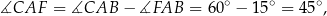 ∡CAF = ∡CAB − ∡FAB = 60∘ − 15∘ = 45∘, 