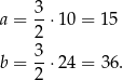 a = 3⋅ 10 = 15 2 3- b = 2 ⋅ 24 = 36. 