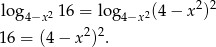  2 2 log 4−x 2 16 = log 4−x2(4− x ) 2 2 16 = (4 − x ) . 