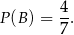 P(B ) = 4-. 7 