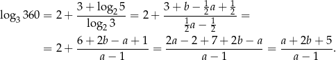  1 1 lo g 360 = 2+ 3-+-log25-= 2 + 3-+-b-−-2a-+-2-= 3 log23 1a − 1 2 2 = 2+ 6-+-2b-−-a-+-1-= 2a−--2+--7+--2b−--a-= a-+-2b-+-5-. a − 1 a− 1 a− 1 