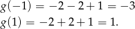 g(− 1) = − 2 − 2 + 1 = − 3 g(1) = − 2 + 2 + 1 = 1. 