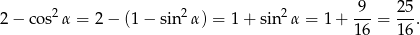  9 25 2 − cos2 α = 2 − (1 − sin2α ) = 1+ sin 2α = 1 + ---= --. 16 16 