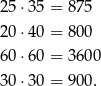 25 ⋅35 = 87 5 20 ⋅40 = 80 0 60 ⋅60 = 36 00 30 ⋅30 = 90 0. 