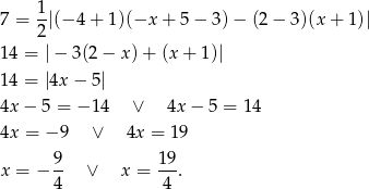  1- 7 = 2 |(− 4 + 1)(−x + 5 − 3) − (2 − 3)(x + 1)| 14 = |− 3(2− x) + (x + 1)| 14 = |4x − 5| 4x − 5 = − 14 ∨ 4x− 5 = 14 4x = − 9 ∨ 4x = 19 9 19 x = − -- ∨ x = --. 4 4 