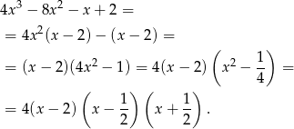 4x3 − 8x2 − x + 2 = 2 = 4x (x − 2) − (x − 2) = ( ) 2 2 1- = (x− 2)(4x − 1) = 4(x − 2 ) x − 4 = ( ) ( ) = 4(x − 2) x − 1- x+ 1- . 2 2 