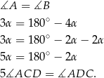 ∡A = ∡B 3α = 18 0∘ − 4α 3α = 18 0∘ − 2α− 2α ∘ 5α = 18 0 − 2α 5∡ACD = ∡ADC . 