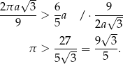  √ -- 2πa 3 6 9 --------> -a / ⋅ --√--- 9 5 2a√ -3 -27-- 9--3- π > √ --= 5 . 5 3 