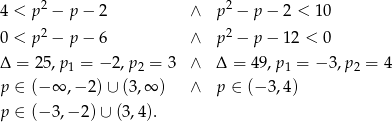  2 2 4 < p − p− 2 ∧ p − p − 2 < 10 0 < p 2 − p− 6 ∧ p2 − p − 12 < 0 Δ = 25,p 1 = − 2,p2 = 3 ∧ Δ = 4 9,p1 = − 3,p2 = 4 p ∈ (− ∞ ,− 2) ∪ (3,∞ ) ∧ p ∈ (− 3,4) p ∈ (− 3,− 2) ∪ (3,4). 