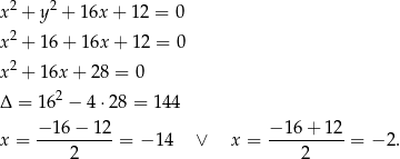  2 2 x + y + 16x + 1 2 = 0 x2 + 16 + 16x + 12 = 0 2 x + 16x + 28 = 0 Δ = 162 − 4 ⋅28 = 144 x = −-16−--12-= −1 4 ∨ x = −-1-6+-1-2 = − 2. 2 2 