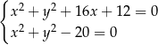 { x2 + y2 + 16x + 12 = 0 2 2 x + y − 20 = 0 
