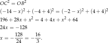 OC 2 = OB 2 2 2 2 2 (− 14 − x) + (− 4+ 4) = (− 2 − x) + (4+ 4) 196 + 28x + x2 = 4 + 4x + x2 + 64 24x = − 128 128 16 x = − ----= − --. 24 3 